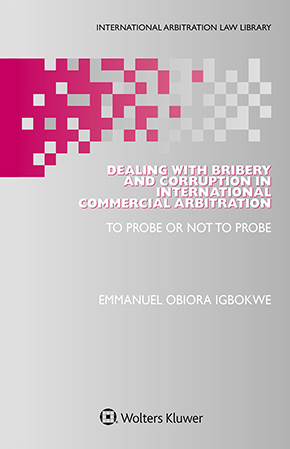 Dealing with Bribery and Corruption in International Commercial Arbitration: To Probe or Not to Probe